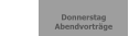 Donnerstag                         Abendvortr�ge